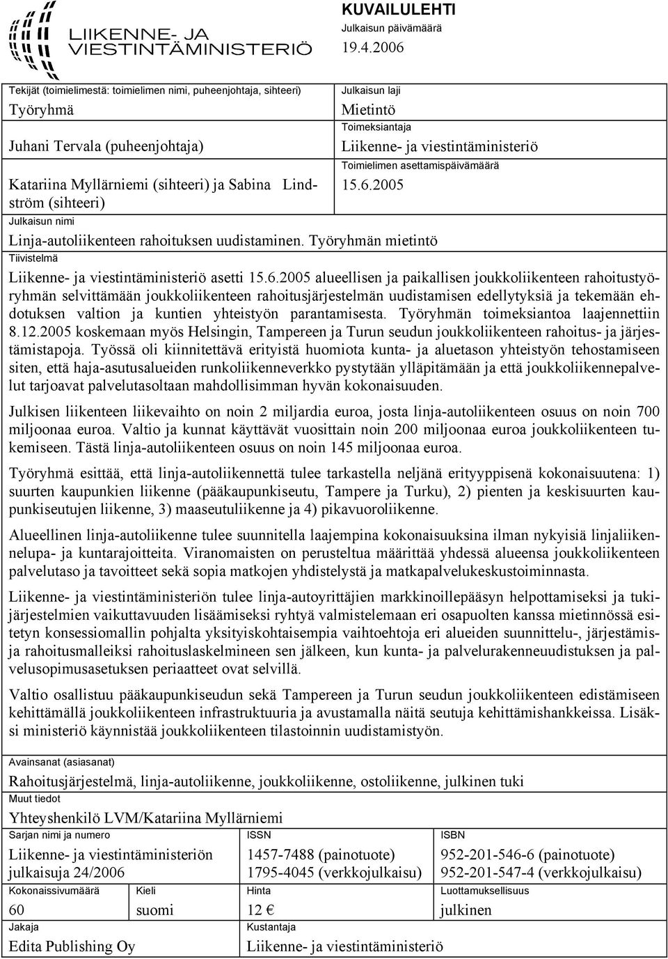 Toimeksiantaja Liikenne- ja viestintäministeriö Toimielimen asettamispäivämäärä 15.6.2005 Julkaisun nimi Linja-autoliikenteen rahoituksen uudistaminen.