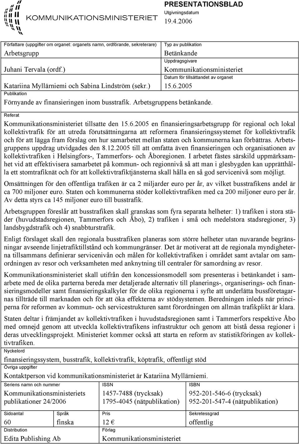 2005 Publikation Förnyande av finansieringen inom busstrafik. Arbetsgruppens betänkande. Referat Kommunikationsministeriet tillsatte den 15.6.