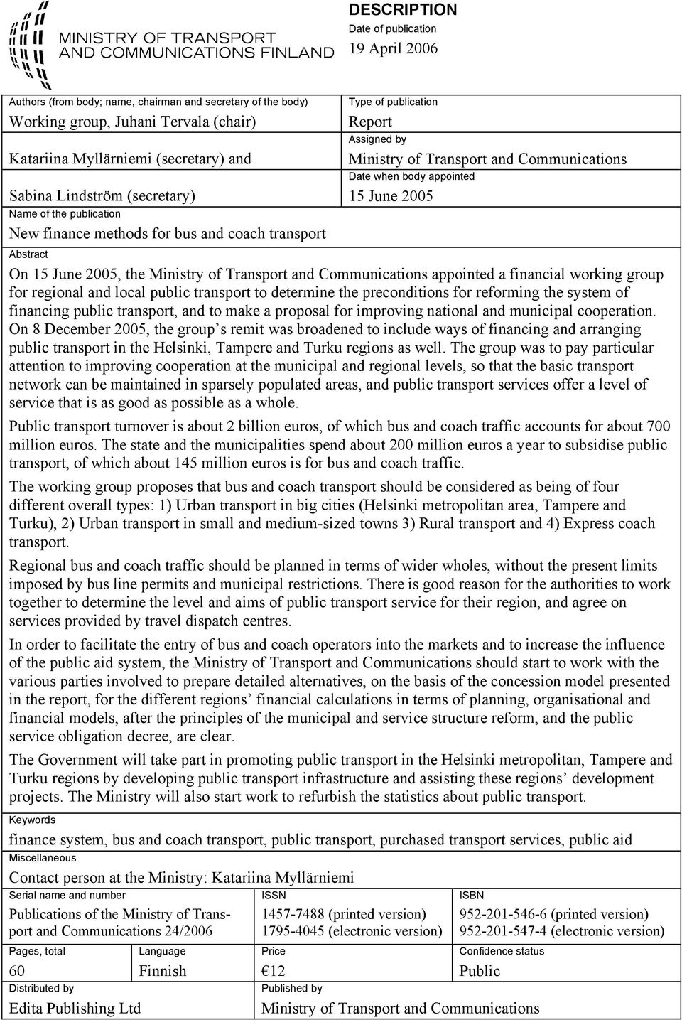 15 June 2005 Abstract On 15 June 2005, the Ministry of Transport and Communications appointed a financial working group for regional and local public transport to determine the preconditions for