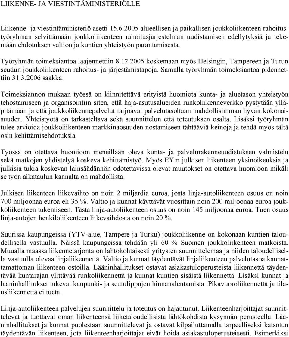parantamisesta. Työryhmän toimeksiantoa laajennettiin 8.12.2005 koskemaan myös Helsingin, Tampereen ja Turun seudun joukkoliikenteen rahoitus- ja järjestämistapoja.