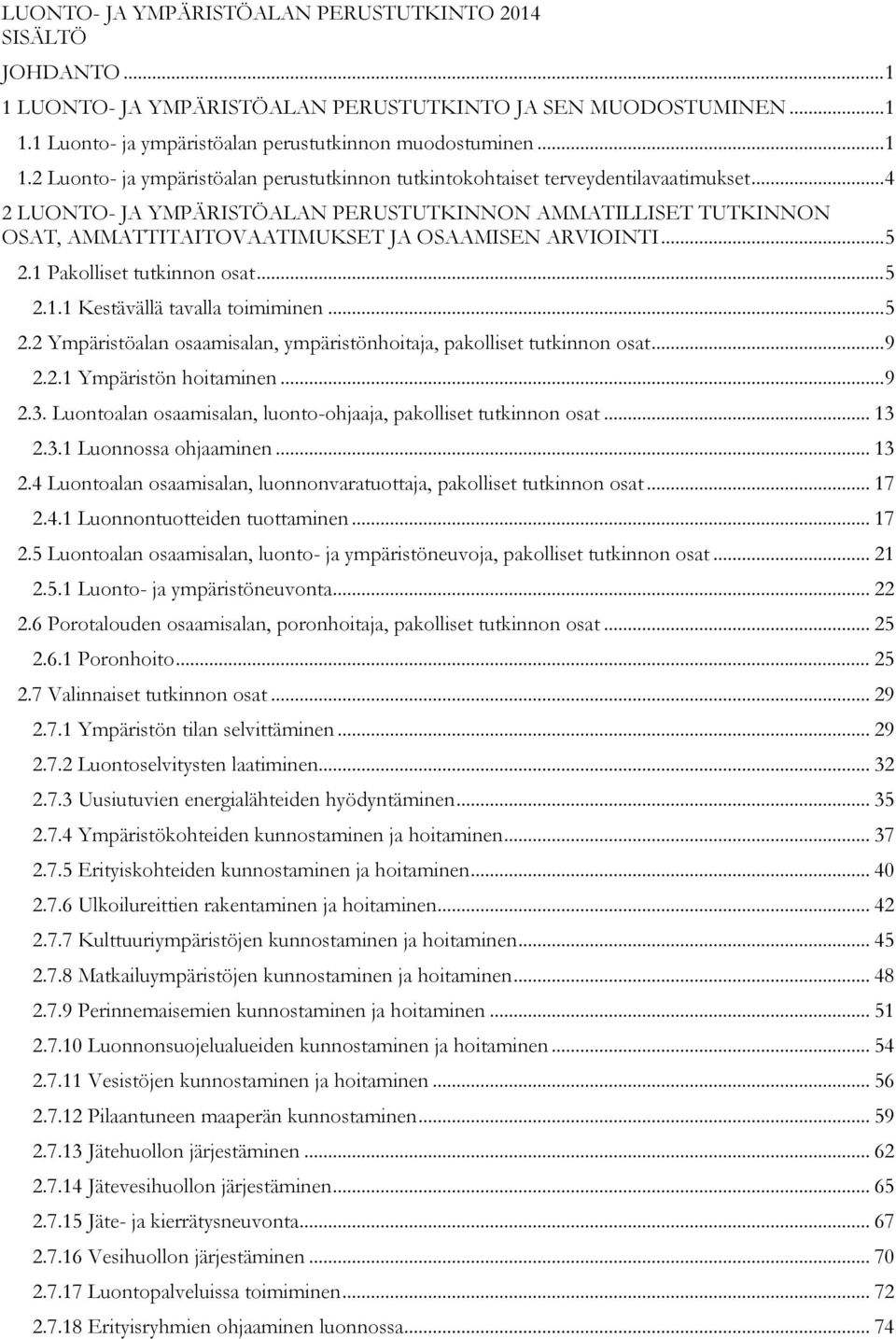 .. 5 2.2 Ympäristöalan osaamisalan, ympäristönhoitaja, pakolliset tutkinnon osat... 9 2.2.1 Ympäristön hoitaminen... 9 2.3. Luontoalan osaamisalan, luonto-ohjaaja, pakolliset tutkinnon osat... 13 2.3.1 Luonnossa ohjaaminen.