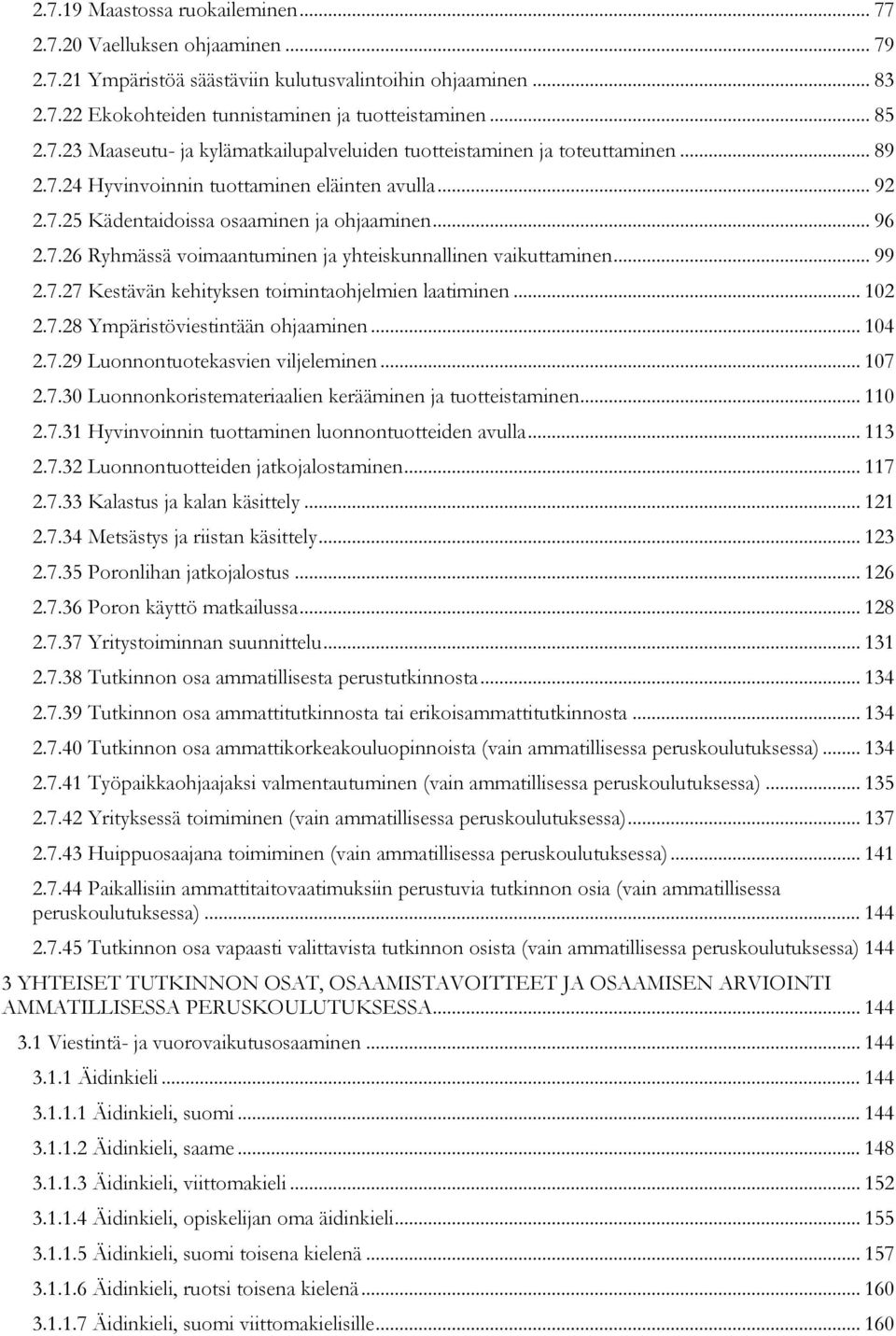 .. 102 2.7.28 Ympäristöviestintään ohjaaminen... 104 2.7.29 Luonnontuotekasvien viljeleminen... 107 2.7.30 Luonnonkoristemateriaalien kerääminen ja tuotteistaminen... 110 2.7.31 Hyvinvoinnin tuottaminen luonnontuotteiden avulla.