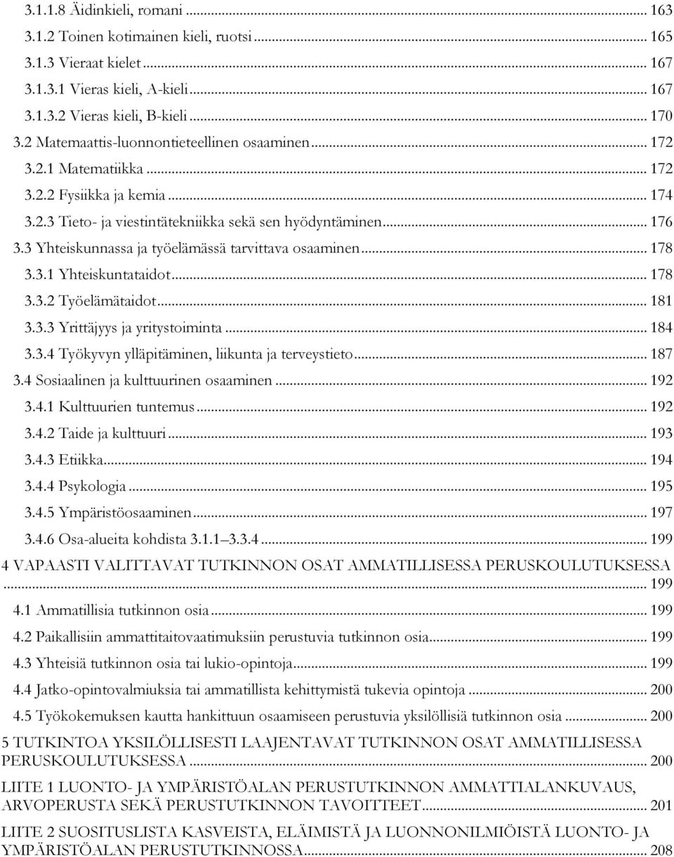 3 Yhteiskunnassa ja työelämässä tarvittava osaaminen... 178 3.3.1 Yhteiskuntataidot... 178 3.3.2 Työelämätaidot... 181 3.3.3 Yrittäjyys ja yritystoiminta... 184 3.3.4 Työkyvyn ylläpitäminen, liikunta ja terveystieto.