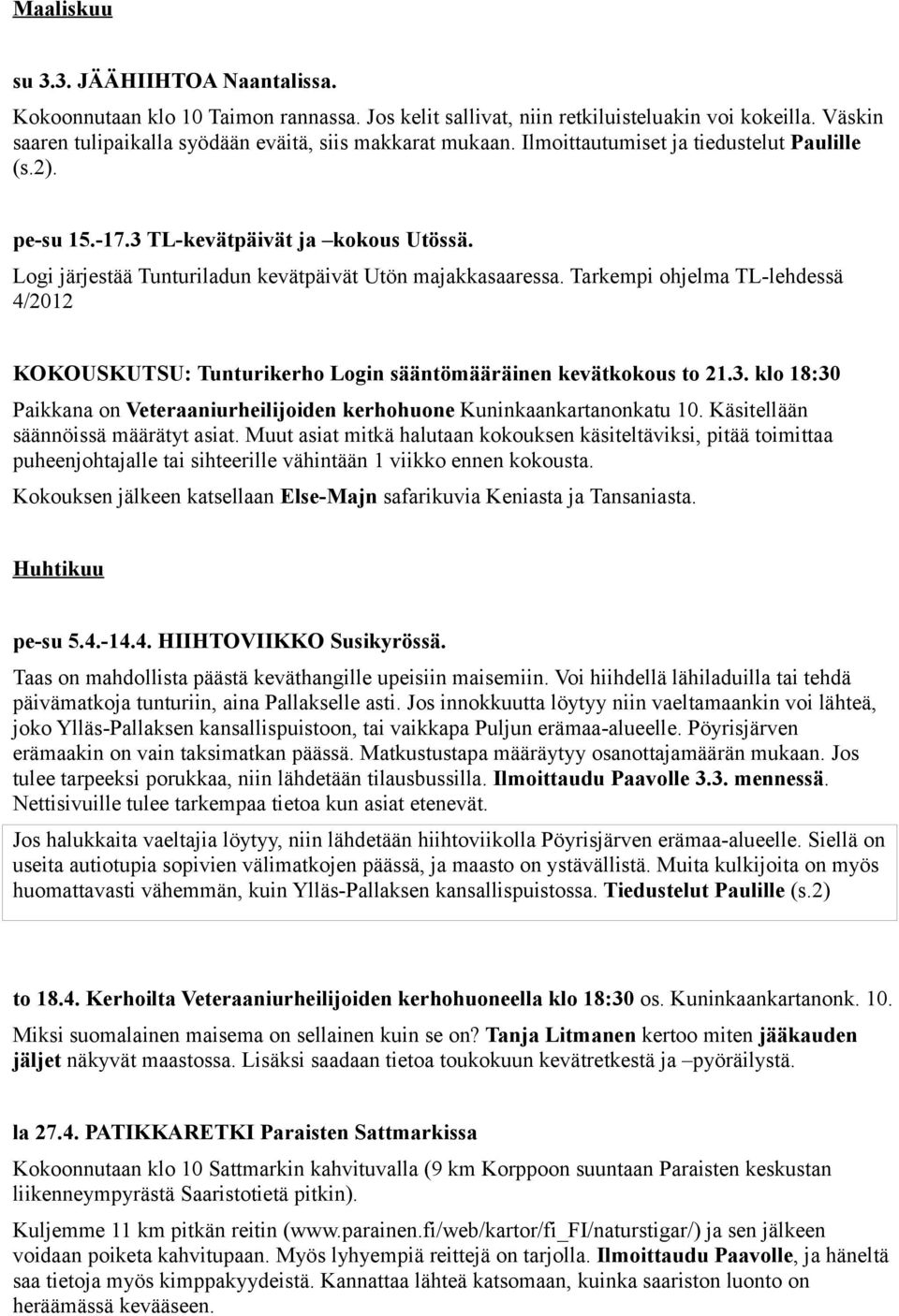 Tarkempi ohjelma TL-lehdessä 4/2012 KOKOUSKUTSU: Tunturikerho Login sääntömääräinen kevätkokous to 21.3. klo 18:30 Paikkana on Veteraaniurheilijoiden kerhohuone Kuninkaankartanonkatu 10.