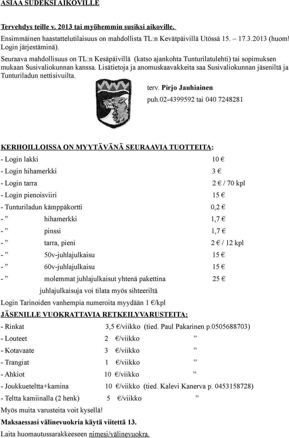 Lisätietoja ja anomuskaavakkeita saa Susivaliokunnan jäseniltä ja Tunturiladun nettisivuilta. terv. Pirjo Jauhiainen puh.