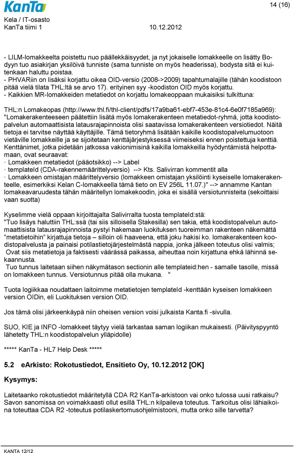 erityinen syy -koodiston OID myös korjattu. - Kaikkien MR-lomakkeiden metatiedot on korjattu lomakeoppaan mukaisiksi tulkittuna: THL:n Lomakeopas (http://www.thl.