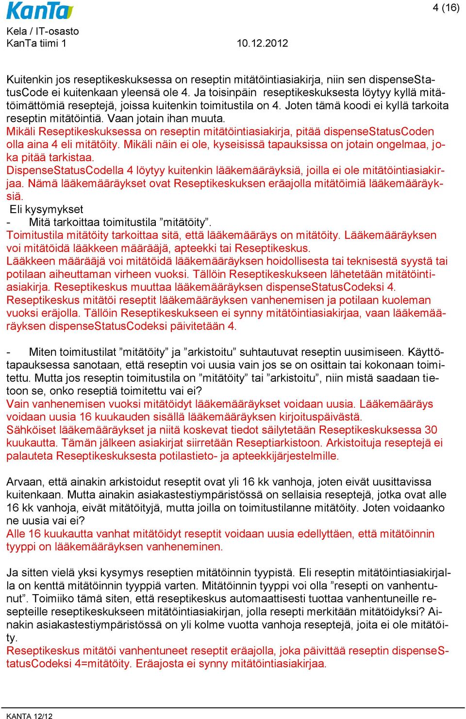 Mikäli Reseptikeskuksessa on reseptin mitätöintiasiakirja, pitää dispensestatuscoden olla aina 4 eli mitätöity. Mikäli näin ei ole, kyseisissä tapauksissa on jotain ongelmaa, joka pitää tarkistaa.