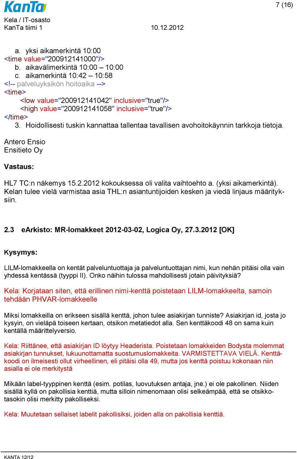 Hoidollisesti tuskin kannattaa tallentaa tavallisen avohoitokäynnin tarkkoja tietoja. Antero Ensio Ensitieto Oy Vastaus: HL7 TC:n näkemys 15.2.2012 kokouksessa oli valita vaihtoehto a.