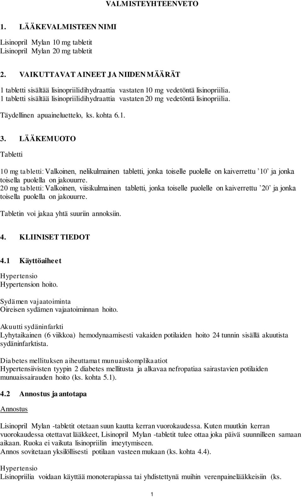 1 tabletti sisältää lisinopriilidihydraattia vastaten 20 mg vedetöntä lisinopriilia. Täydellinen apuaineluettelo, ks. kohta 6.1. 3.