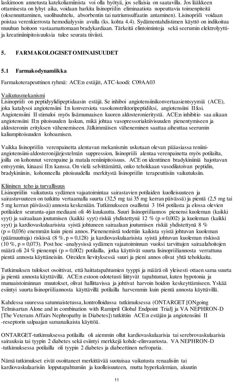 Lisinopriili voidaan poistaa verenkierrosta hemodialyysin avulla (ks. kohta 4.4). Sydämentahdistimen käyttö on indikoitua muuhun hoitoon vastaamattomaan bradykardiaan.