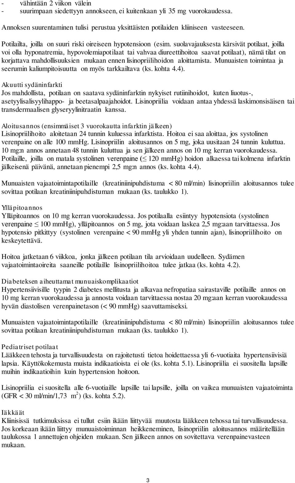 suolavajauksesta kärsivät potilaat, joilla voi olla hyponatremia, hypovolemiapotilaat tai vahvaa diureettihoitoa saavat potilaat), nämä tilat on korjattava mahdollisuuksien mukaan ennen