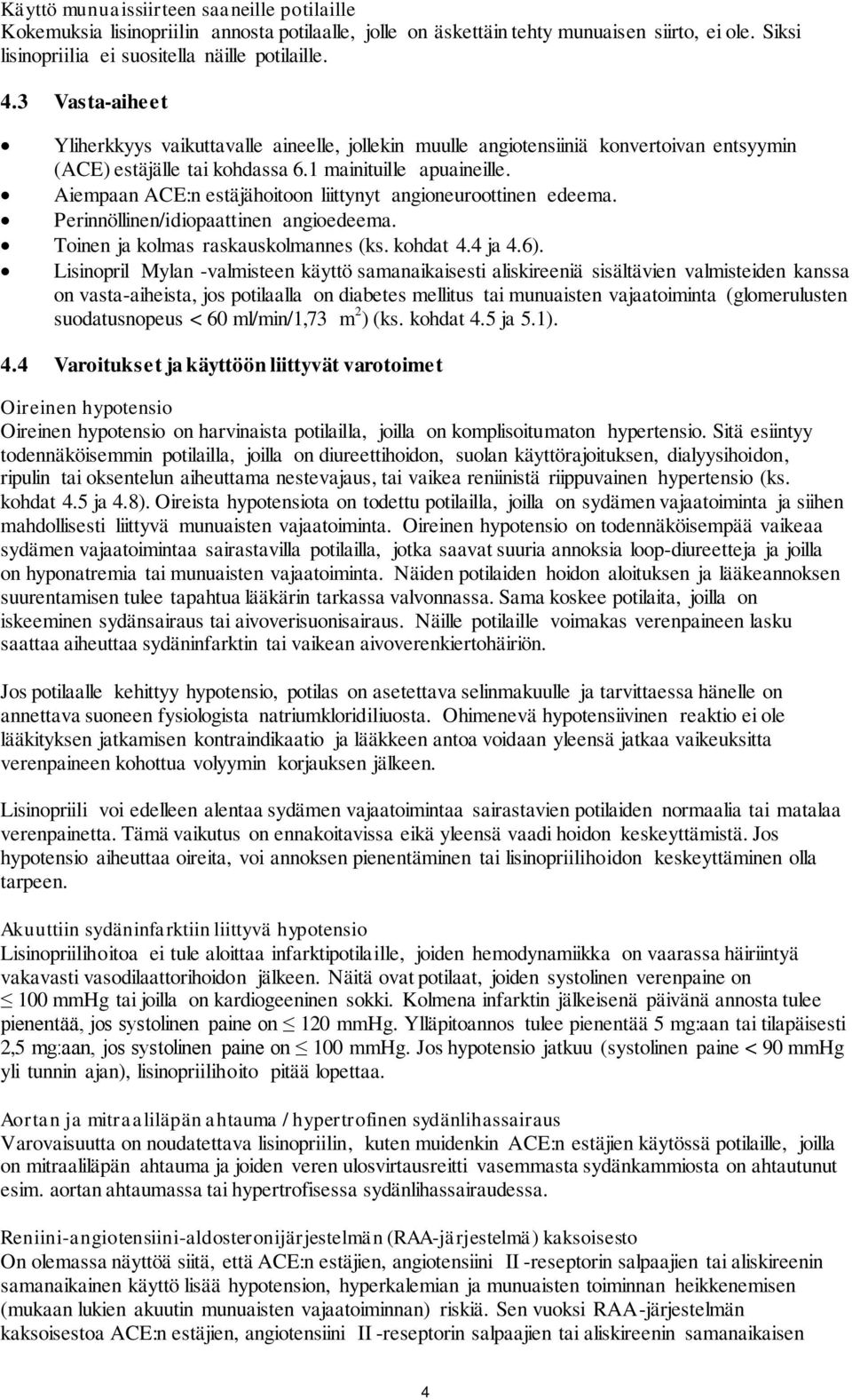 Aiempaan ACE:n estäjähoitoon liittynyt angioneuroottinen edeema. Perinnöllinen/idiopaattinen angioedeema. Toinen ja kolmas raskauskolmannes (ks. kohdat 4.4 ja 4.6).