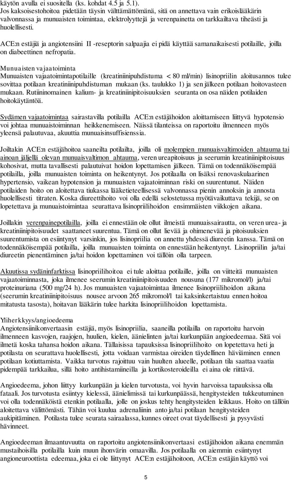 huolellisesti. ACE:n estäjiä ja angiotensiini II -reseptorin salpaajia ei pidä käyttää samanaikaisesti potilaille, joilla on diabeettinen nefropatia.