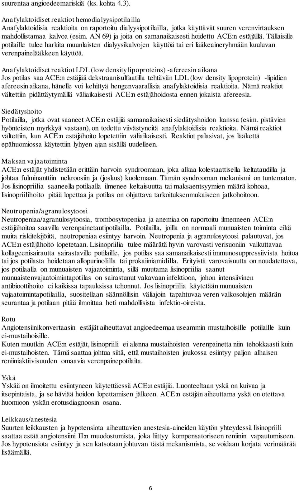 AN 69) ja joita on samanaikaisesti hoidettu ACE:n estäjällä. Tällaisille potilaille tulee harkita muunlaisten dialyysikalvojen käyttöä tai eri lääkeaineryhmään kuuluvan verenpainelääkkeen käyttöä.