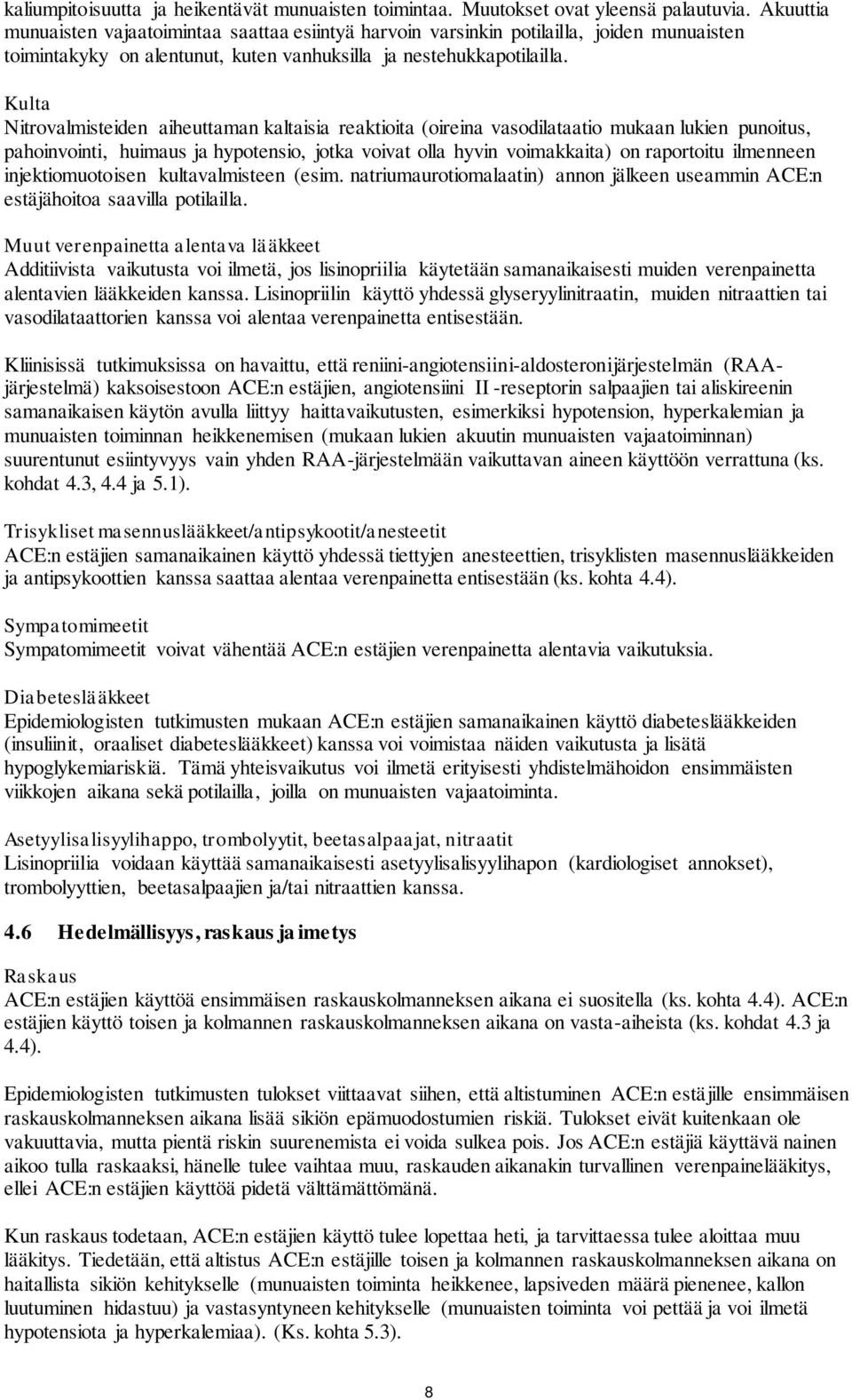 Kulta Nitrovalmisteiden aiheuttaman kaltaisia reaktioita (oireina vasodilataatio mukaan lukien punoitus, pahoinvointi, huimaus ja hypotensio, jotka voivat olla hyvin voimakkaita) on raportoitu