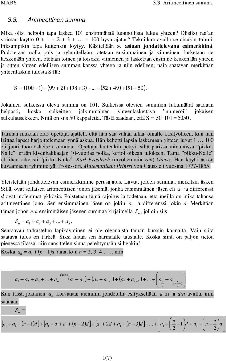 Pudotet oll pois j ryhmitellää: otet esimmäie j viimeie, lsket e keskeää yhtee, otet toie j toiseksi viimeie j lsket esi e keskeää yhtee j sitte yhtee edellise summ kss yhtee j ii edellee; äi stv