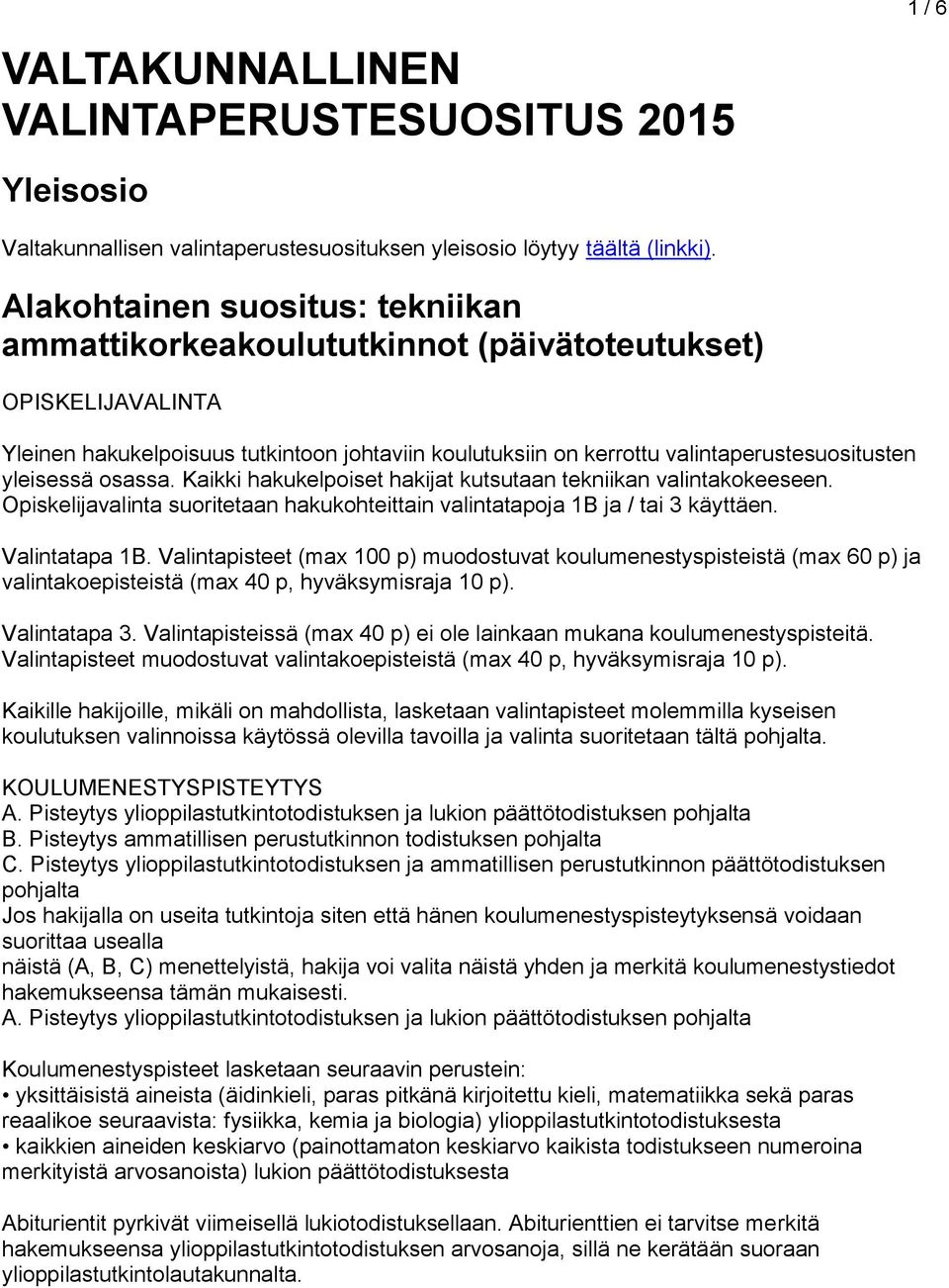 yleisessä osassa. Kaikki hakukelpoiset hakijat kutsutaan tekniikan valintakokeeseen. Opiskelijavalinta suoritetaan hakukohteittain valintatapoja 1B ja / tai 3 käyttäen. Valintatapa 1B.
