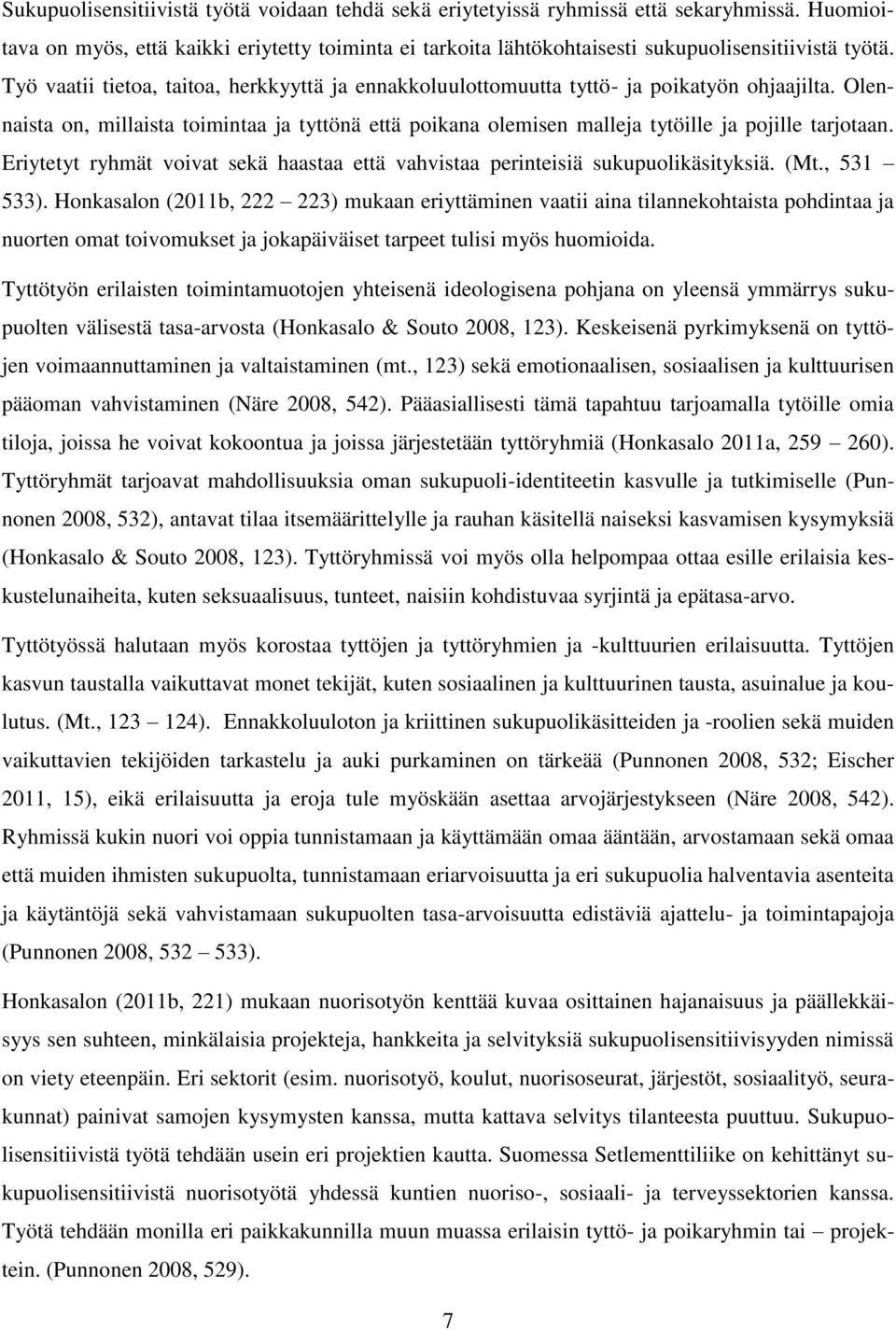 Olennaista on, millaista toimintaa ja tyttönä että poikana olemisen malleja tytöille ja pojille tarjotaan. Eriytetyt ryhmät voivat sekä haastaa että vahvistaa perinteisiä sukupuolikäsityksiä. (Mt.