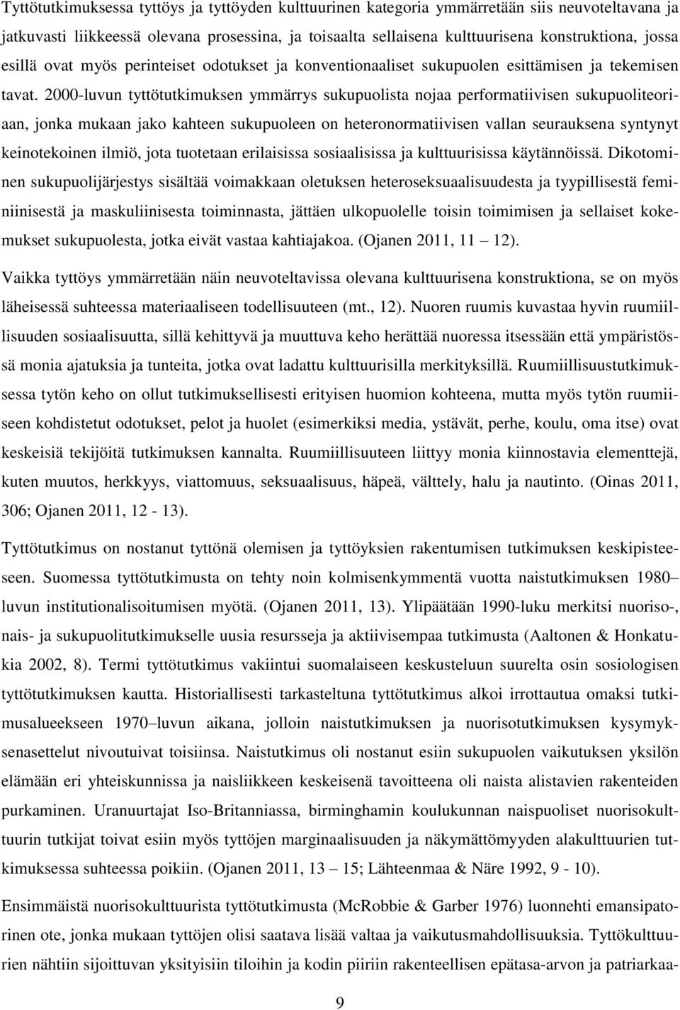 2000-luvun tyttötutkimuksen ymmärrys sukupuolista nojaa performatiivisen sukupuoliteoriaan, jonka mukaan jako kahteen sukupuoleen on heteronormatiivisen vallan seurauksena syntynyt keinotekoinen