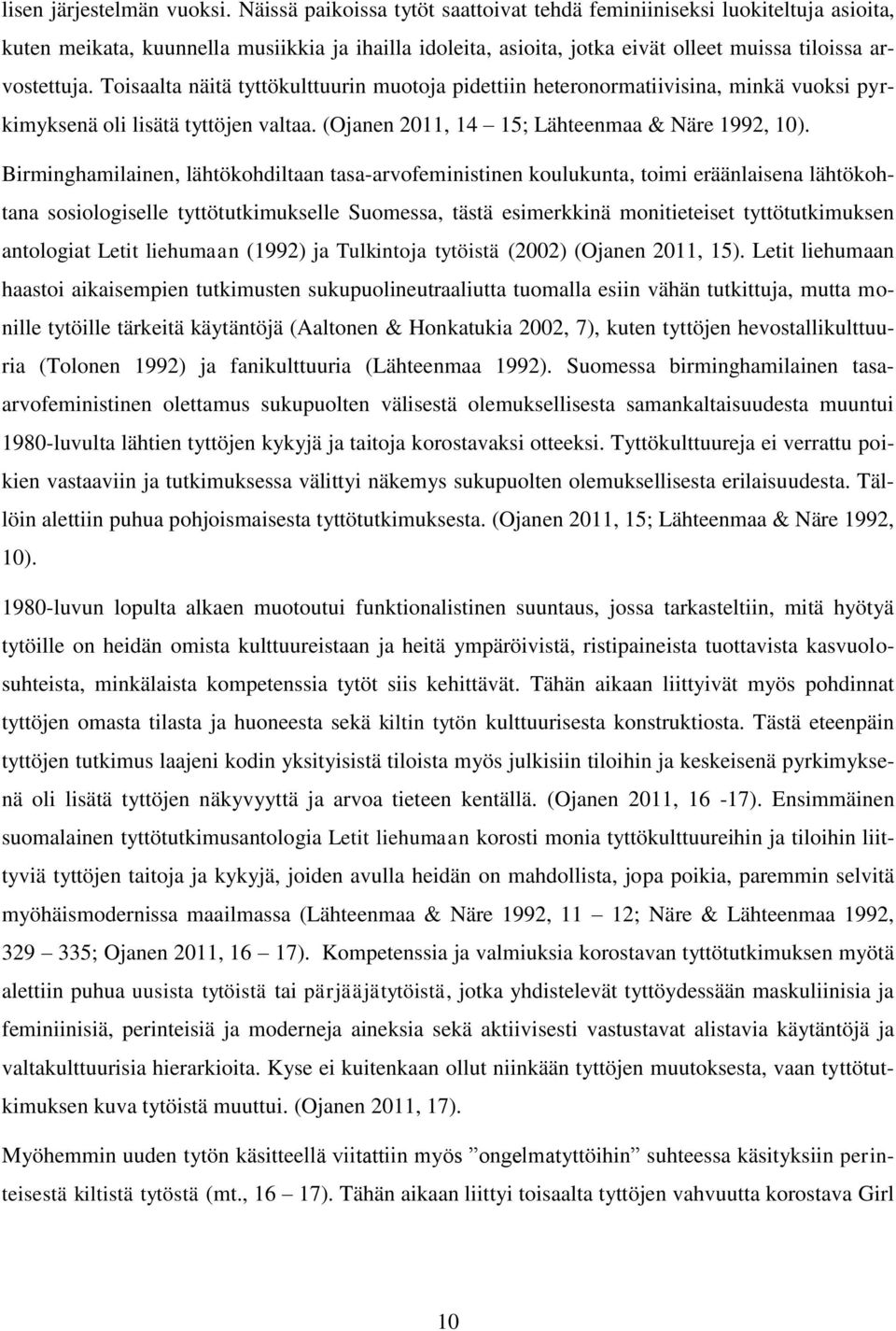 Toisaalta näitä tyttökulttuurin muotoja pidettiin heteronormatiivisina, minkä vuoksi pyrkimyksenä oli lisätä tyttöjen valtaa. (Ojanen 2011, 14 15; Lähteenmaa & Näre 1992, 10).