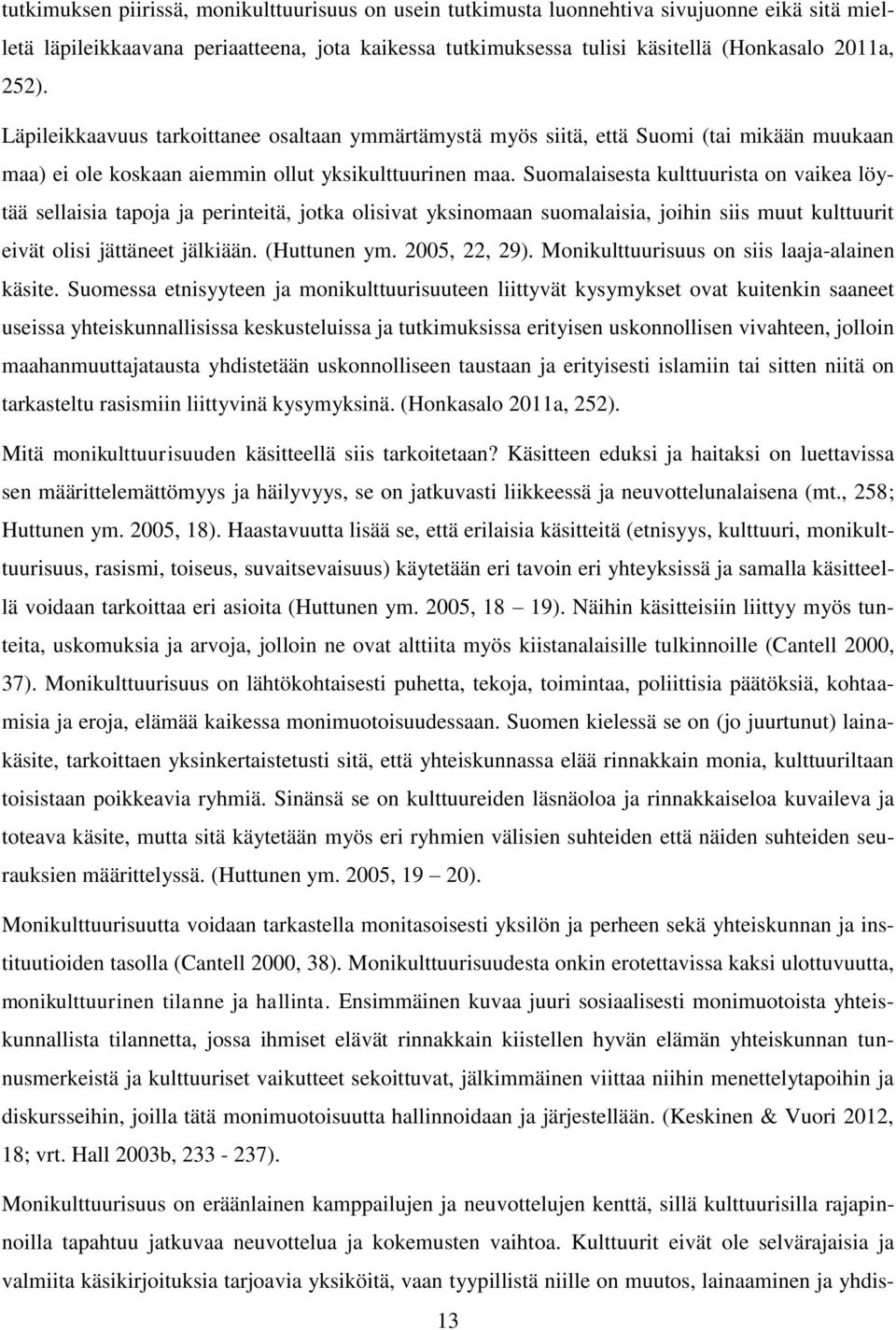 Suomalaisesta kulttuurista on vaikea löytää sellaisia tapoja ja perinteitä, jotka olisivat yksinomaan suomalaisia, joihin siis muut kulttuurit eivät olisi jättäneet jälkiään. (Huttunen ym.