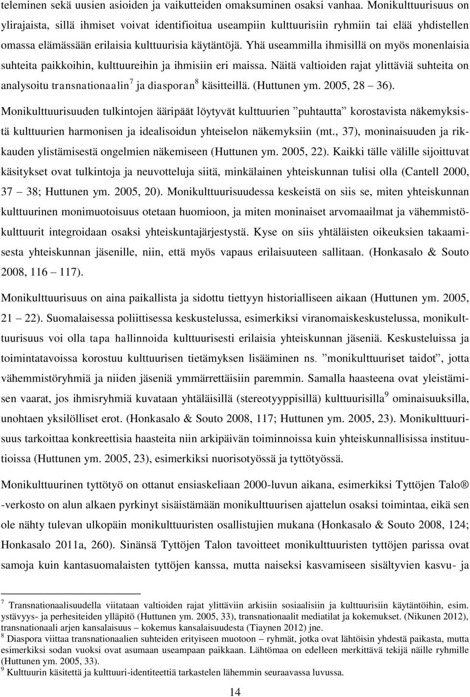 Yhä useammilla ihmisillä on myös monenlaisia suhteita paikkoihin, kulttuureihin ja ihmisiin eri maissa.