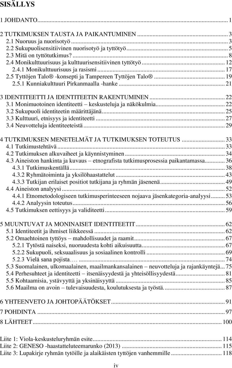 .. 21 3 IDENTITEETTI JA IDENTITEETIN RAKENTUMINEN... 22 3.1 Monimuotoinen identiteetti keskusteluja ja näkökulmia... 22 3.2 Sukupuoli identiteetin määrittäjänä... 25 3.