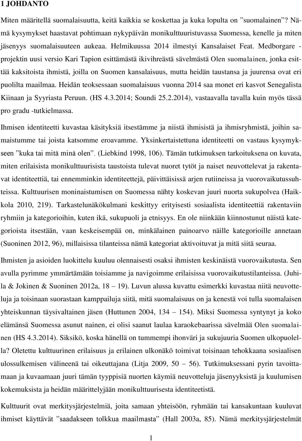 Medborgare - projektin uusi versio Kari Tapion esittämästä ikivihreästä sävelmästä Olen suomalainen, jonka esittää kaksitoista ihmistä, joilla on Suomen kansalaisuus, mutta heidän taustansa ja