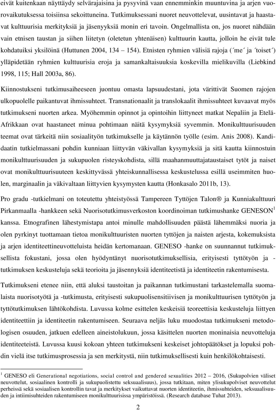 Ongelmallista on, jos nuoret nähdään vain etnisen taustan ja siihen liitetyn (oletetun yhtenäisen) kulttuurin kautta, jolloin he eivät tule kohdatuiksi yksilöinä (Huttunen 2004, 134 154).