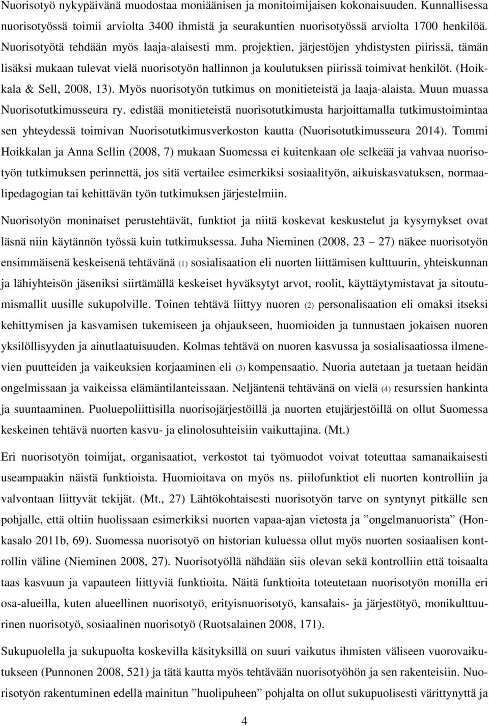 (Hoikkala & Sell, 2008, 13). Myös nuorisotyön tutkimus on monitieteistä ja laaja-alaista. Muun muassa Nuorisotutkimusseura ry.