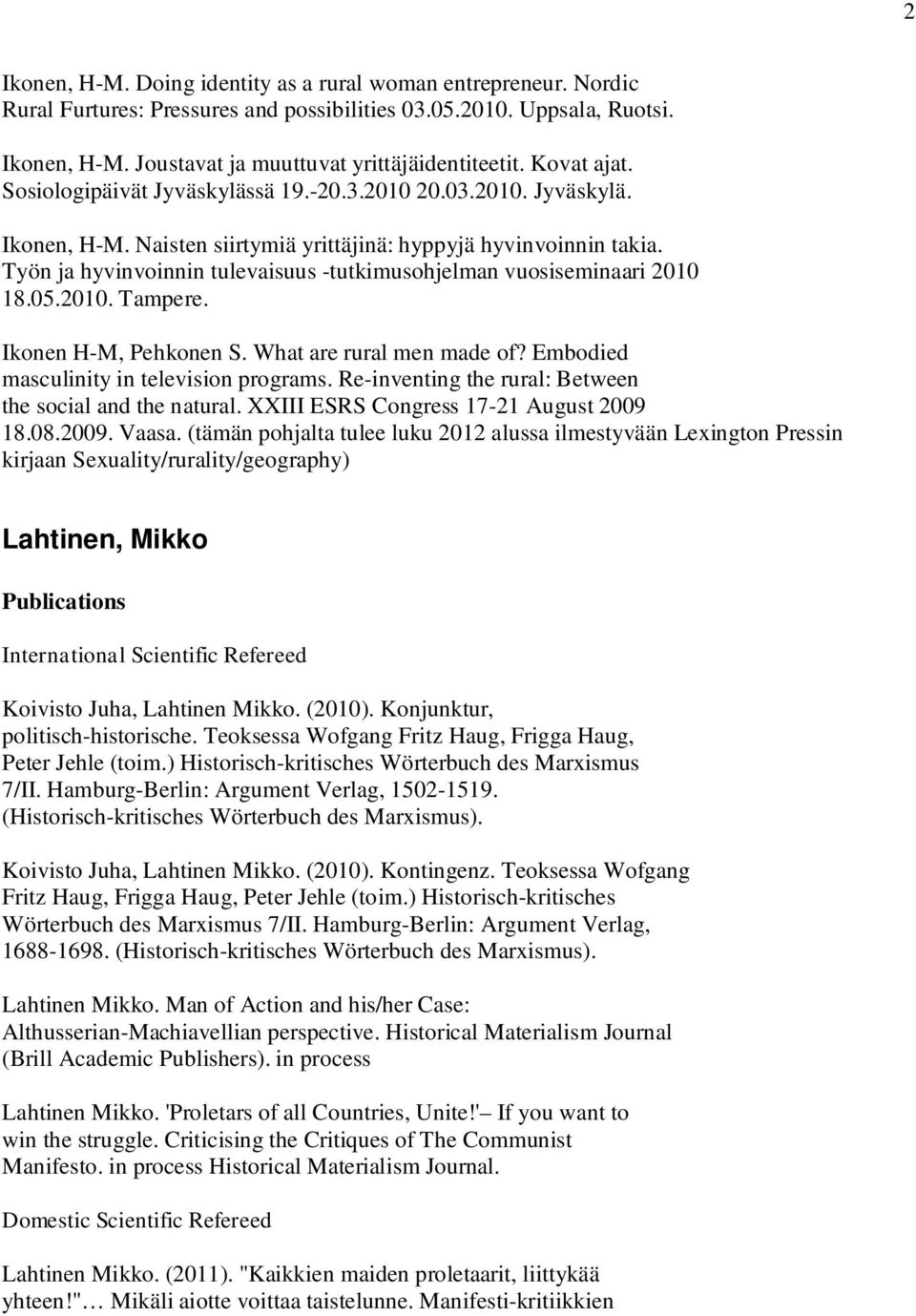 Työn ja hyvinvoinnin tulevaisuus -tutkimusohjelman vuosiseminaari 2010 18.05.2010. Tampere. Ikonen H-M, Pehkonen S. What are rural men made of? Embodied masculinity in television programs.