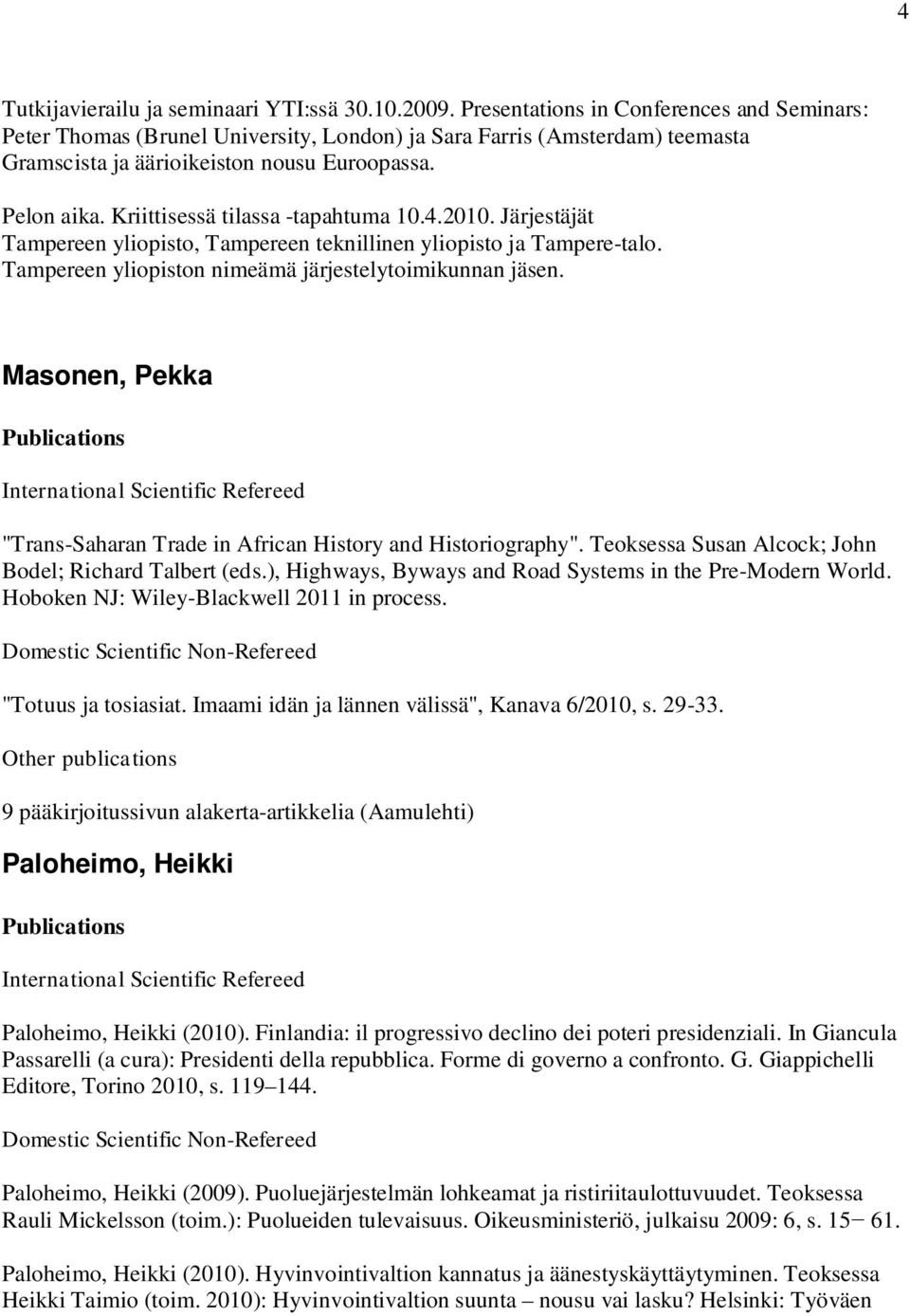 Masonen, Pekka "Trans-Saharan Trade in African History and Historiography". Teoksessa Susan Alcock; John Bodel; Richard Talbert (eds.), Highways, Byways and Road Systems in the Pre-Modern World.