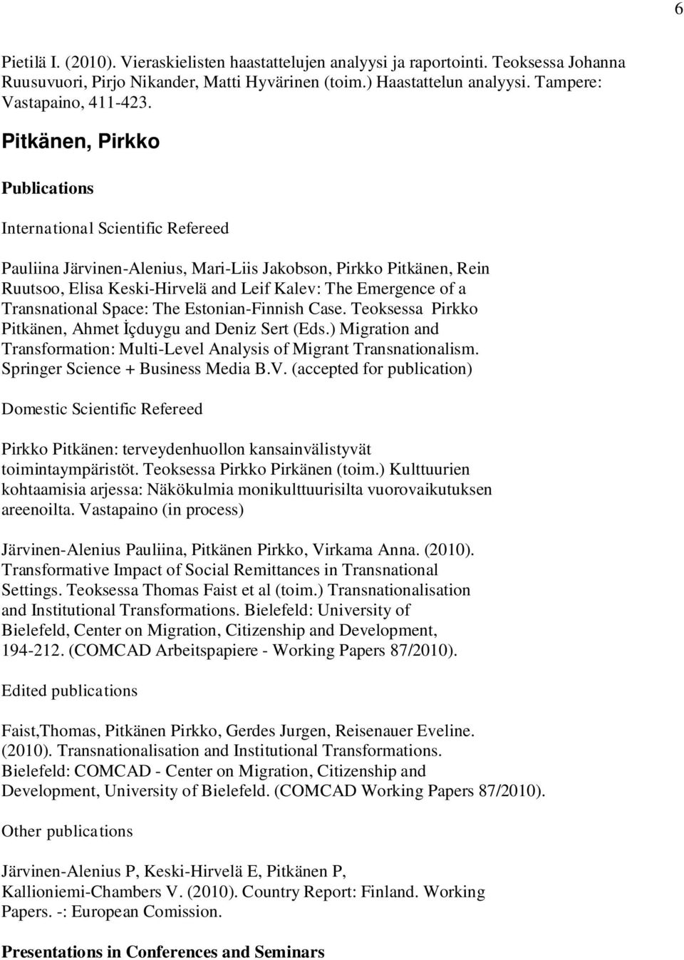 Teoksessa Pirkko Pitkänen, Ahmet çduygu and Deniz Sert (Eds.) Migration and Transformation: Multi-Level Analysis of Migrant Transnationalism. Springer Science + Business Media B.V.