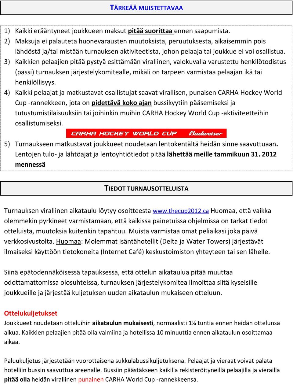 3) Kaikkien pelaajien pitää pystyä esittämään virallinen, valokuvalla varustettu henkilötodistus (passi) turnauksen järjestelykomitealle, mikäli on tarpeen varmistaa pelaajan ikä tai henkilöllisyys.