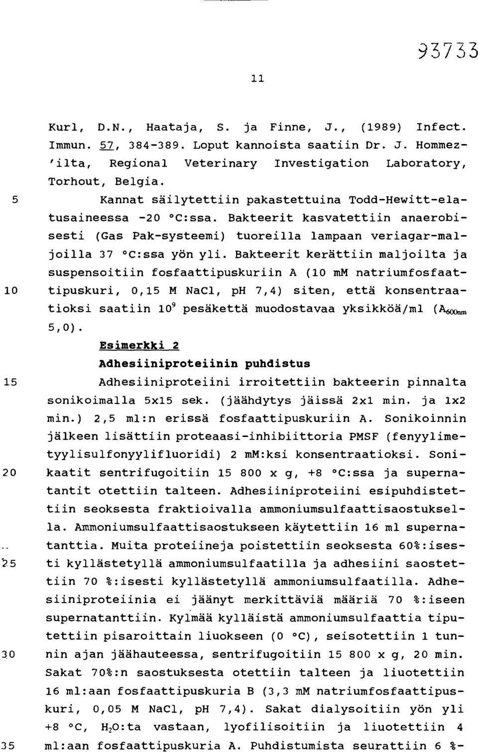 Bakteerit kerättiin maljoilta ja suspensoitiin fosfaattipuskuriin A (10 mm natriumfosfaat- 10 tipuskuri, 0,15 M NaC1, ph 7,4) siten, että konsentraatioksi saatiin 10 9 pesäkettä muodostavaa