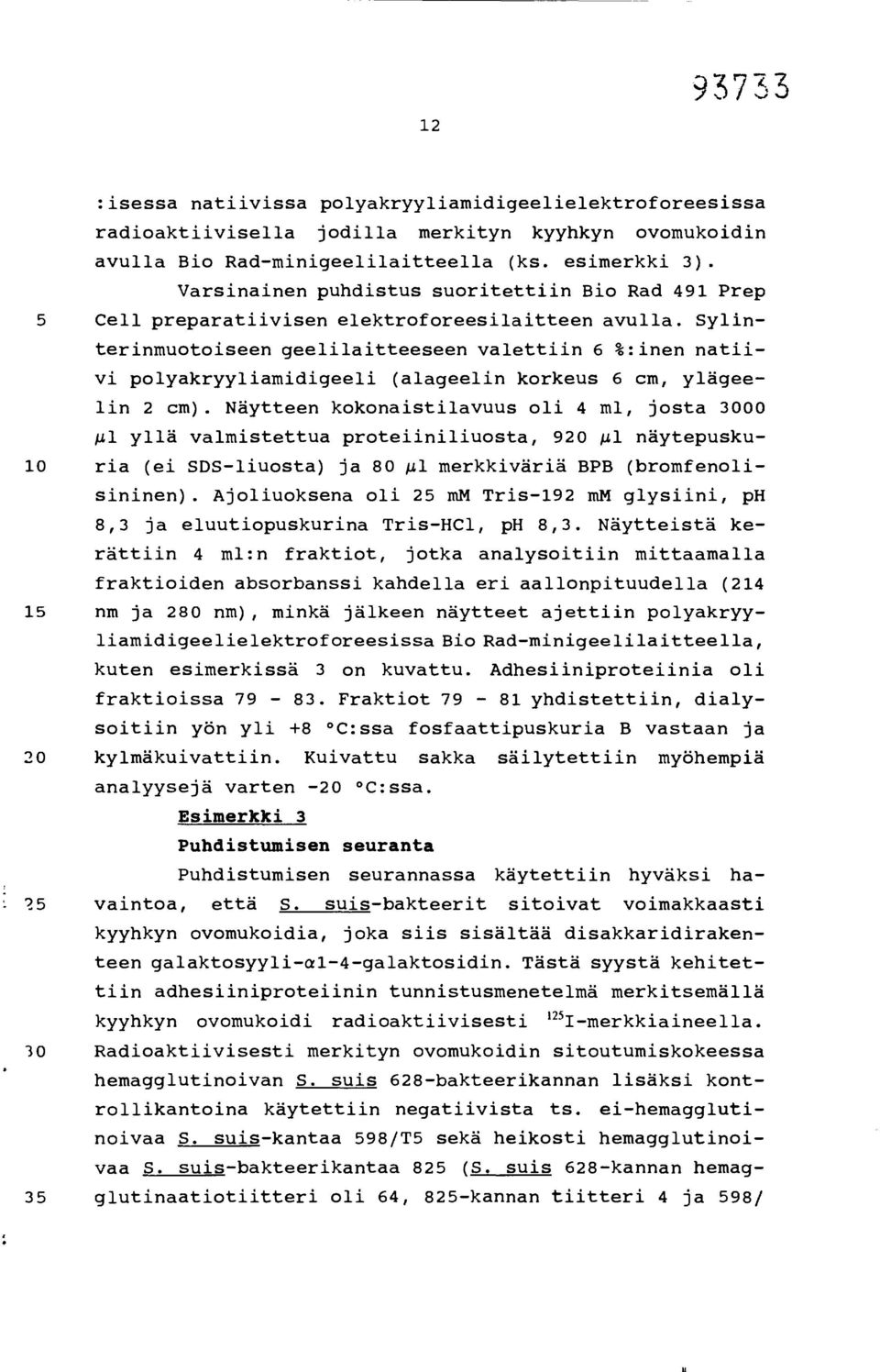 Sylinterinmuotoiseen geelilaitteeseen valettiin 6 %:inen natiivi polyakryyliamidigeeli (alageelin korkeus 6 cm, ylägeelin 2 cm).