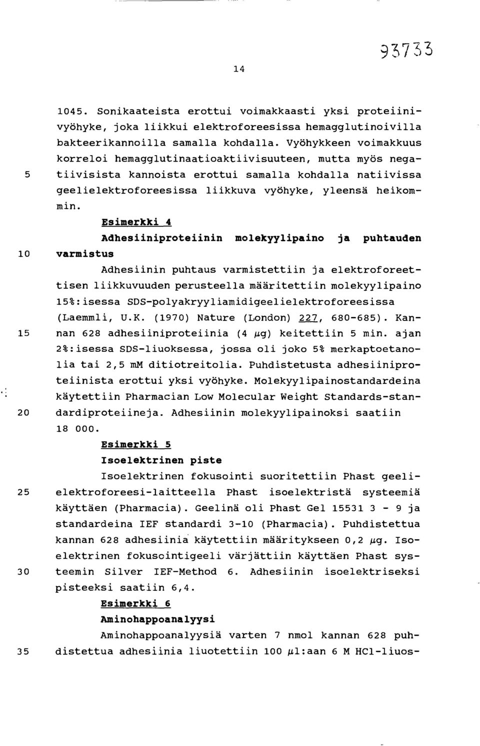 10 varmistus Esimerkki 4 Adhesiiniproteiinin molekyylipaino ja puhtauden Adhesiinin puhtaus varmistettiin ja elektroforeettisen liikkuvuuden perusteella määritettiin molekyylipaino 15%:isessa