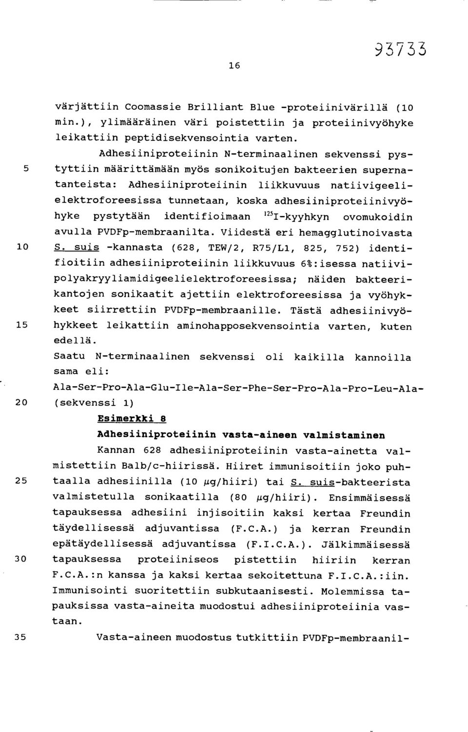 adhesiiniproteiinivyöhyke pystytään identifioimaan ' 25 I-kyyhkyn ovomukoidin avulla PVDFp-membraanilta. Viidestä eri hemagglutinoivasta 10 S.