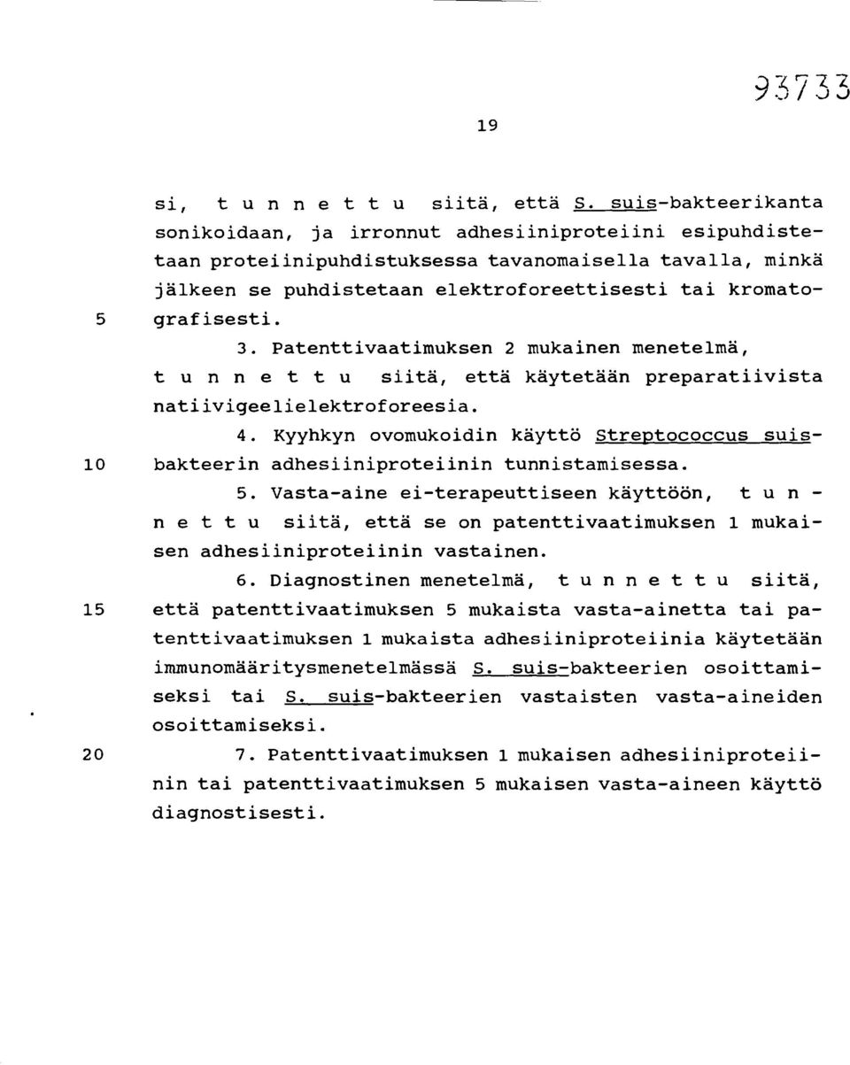 grafisesti. 3. Patenttivaatimuksen 2 mukainen menetelmä, tunnettu siitä, että käytetään preparatiivista natiivigeelielektroforeesia. 4.