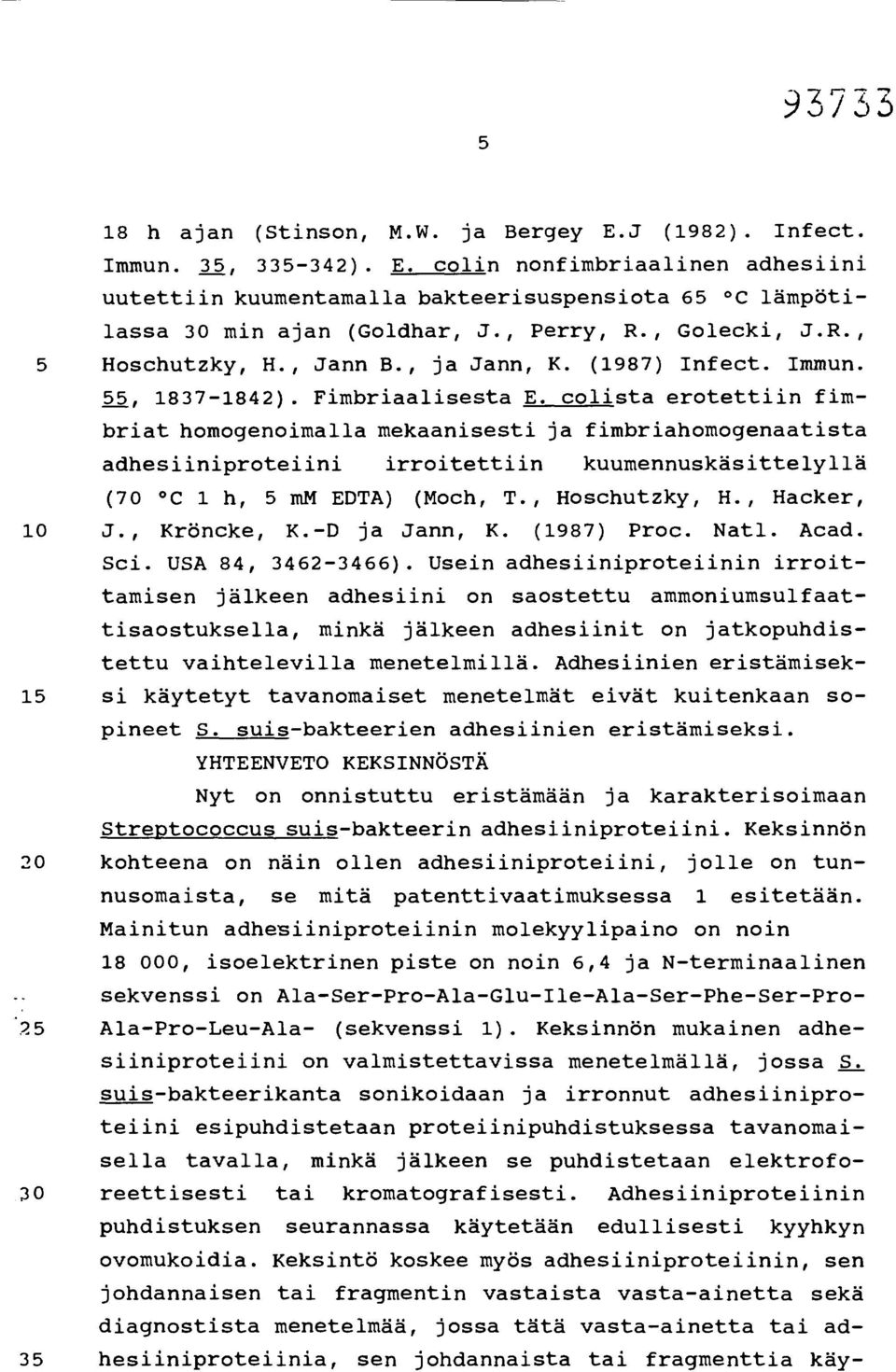 colista erotettiin fimbriat homogenoimalla mekaanisesti ja fimbriahomogenaatista adhesiiniproteiini irroitettiin kuumennuskäsittelyllä (70 C 1 h, 5 mm EDTA) (Moch, T., Hoschutzky, H., Hacker, 10 J.