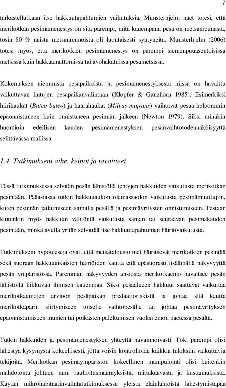 Munsterhjelm (2006) totesi myös, että merikotkien pesimämenestys on parempi siemenpuuasentoisissa metsissä kuin hakkaamattomissa tai avohakatuissa pesämetsissä.