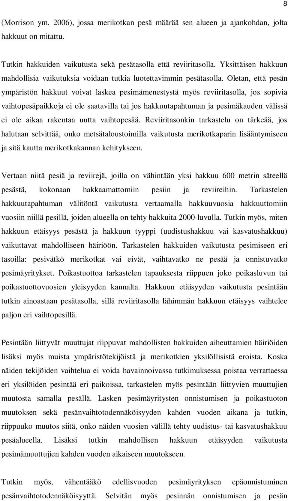 Oletan, että pesän ympäristön hakkuut voivat laskea pesimämenestystä myös reviiritasolla, jos sopivia vaihtopesäpaikkoja ei ole saatavilla tai jos hakkuutapahtuman ja pesimäkauden välissä ei ole