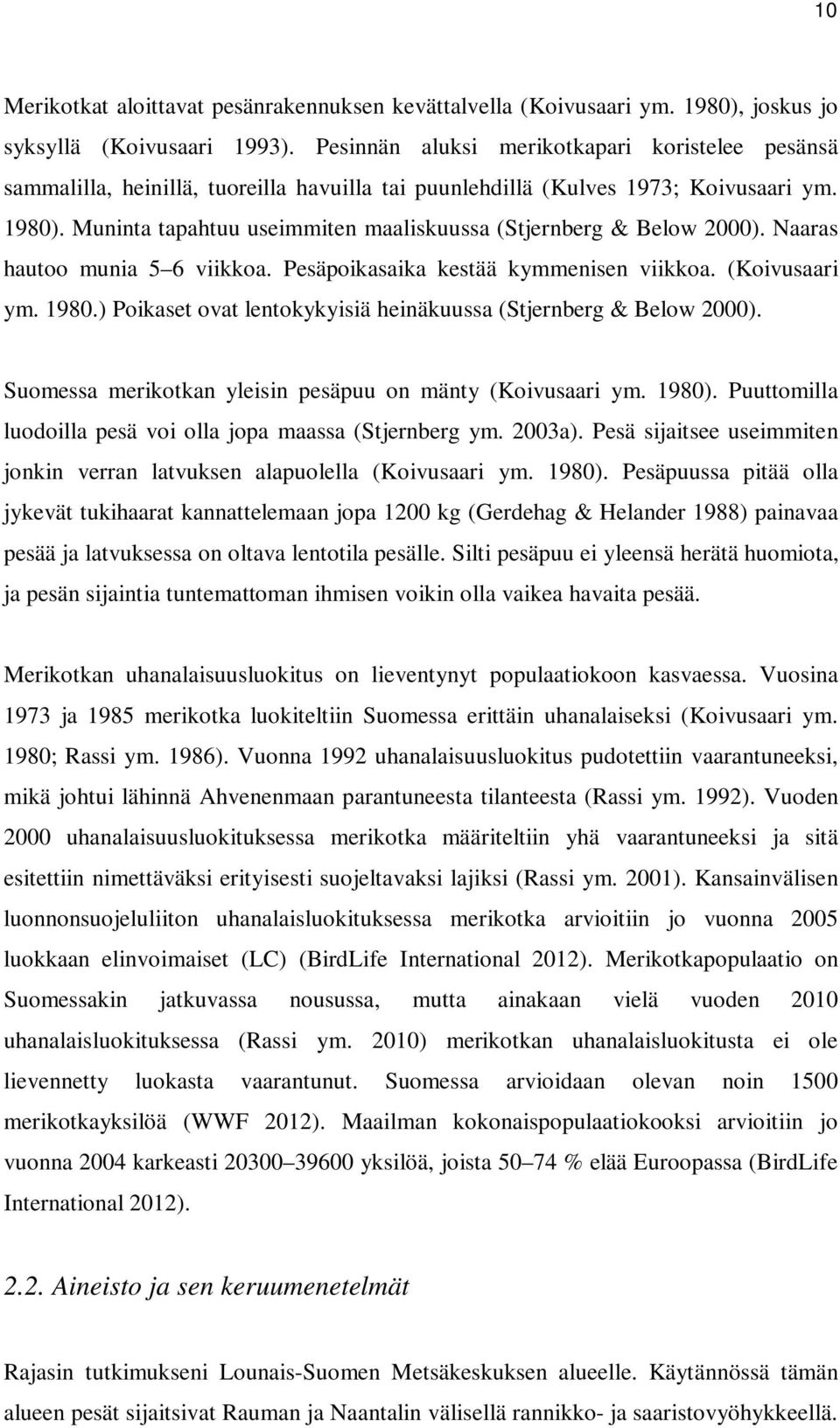 Muninta tapahtuu useimmiten maaliskuussa (Stjernberg & Below 2000). Naaras hautoo munia 5 6 viikkoa. Pesäpoikasaika kestää kymmenisen viikkoa. (Koivusaari ym. 1980.