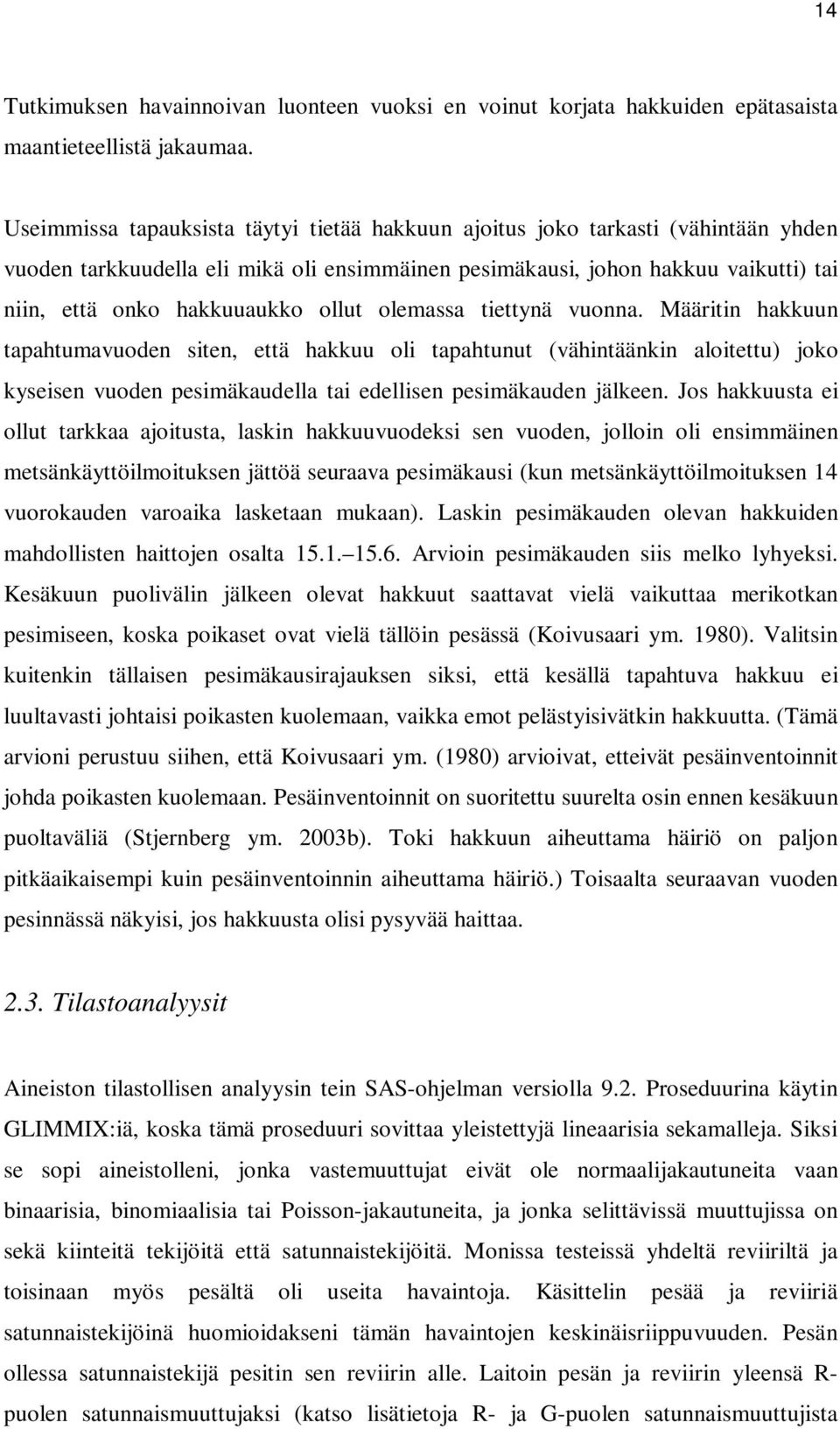 ollut olemassa tiettynä vuonna. Määritin hakkuun tapahtumavuoden siten, että hakkuu oli tapahtunut (vähintäänkin aloitettu) joko kyseisen vuoden pesimäkaudella tai edellisen pesimäkauden jälkeen.