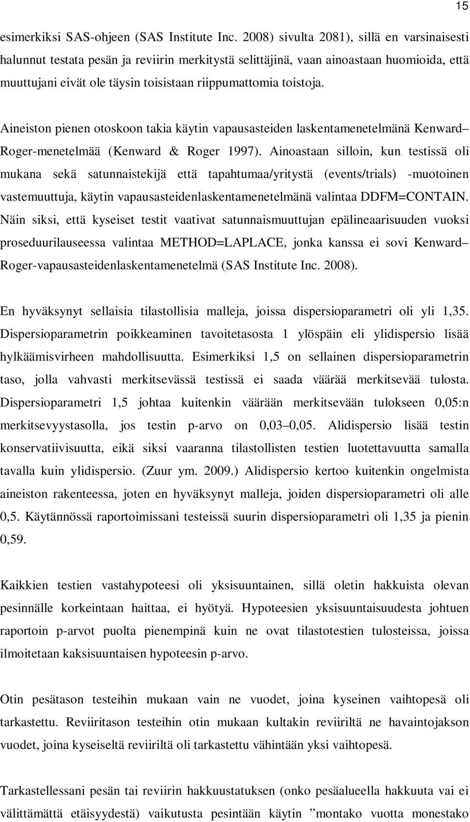 Aineiston pienen otoskoon takia käytin vapausasteiden laskentamenetelmänä Kenward Roger-menetelmää (Kenward & Roger 1997).