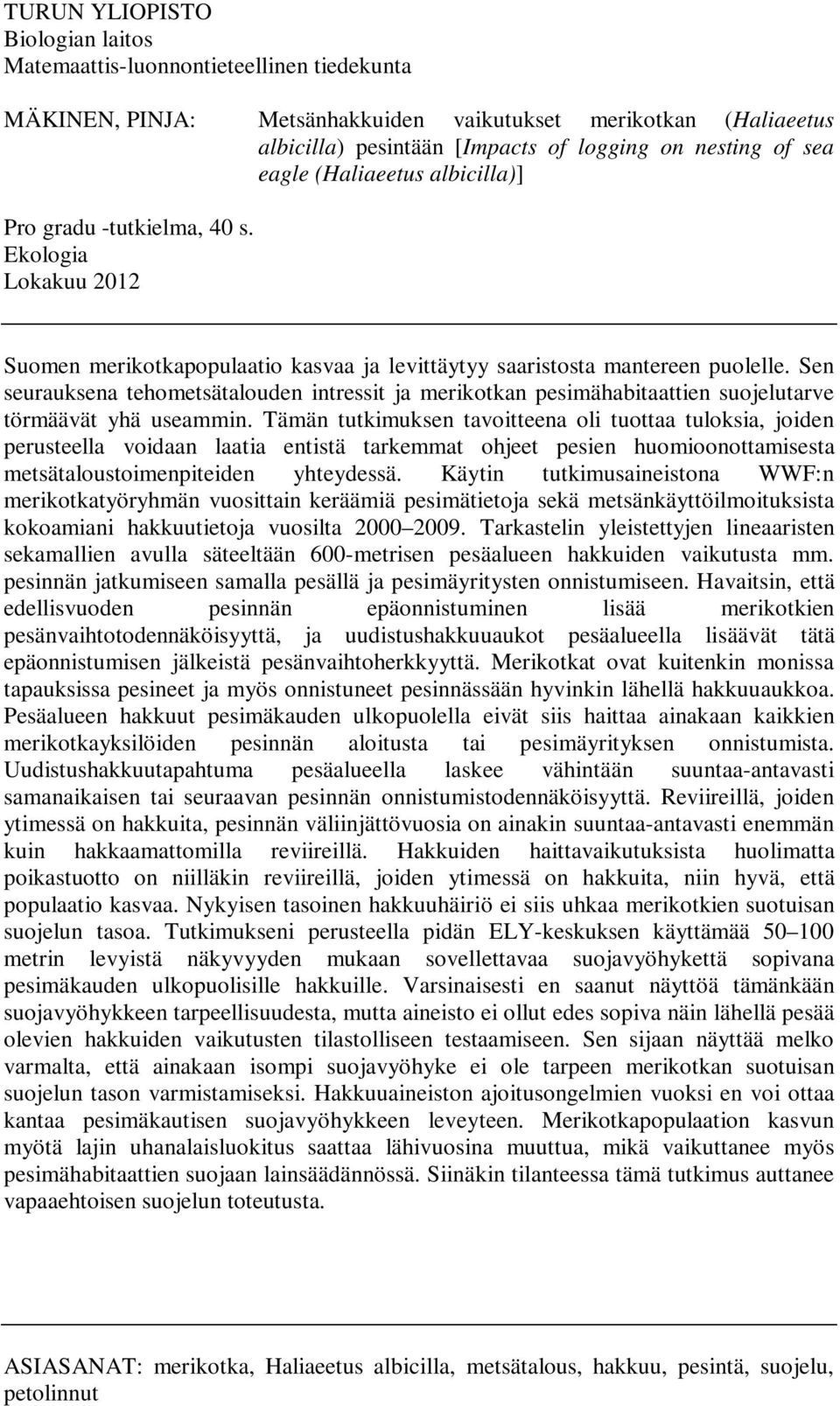 Sen seurauksena tehometsätalouden intressit ja merikotkan pesimähabitaattien suojelutarve törmäävät yhä useammin.