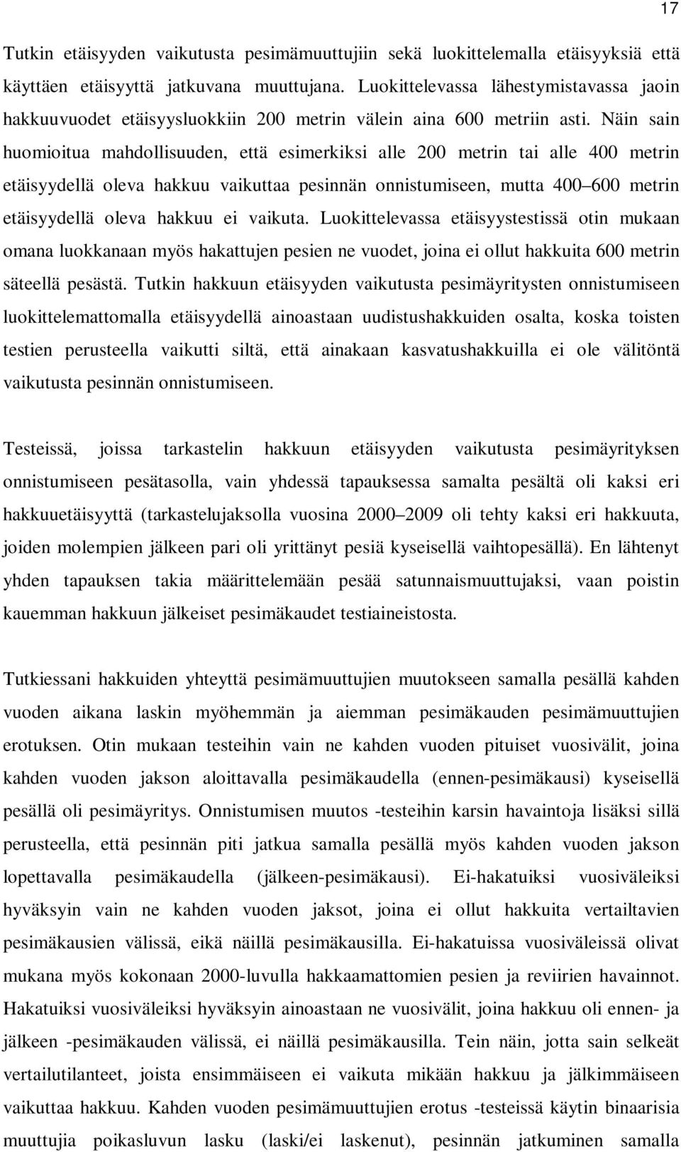 Näin sain huomioitua mahdollisuuden, että esimerkiksi alle 200 metrin tai alle 400 metrin etäisyydellä oleva hakkuu vaikuttaa pesinnän onnistumiseen, mutta 400 600 metrin etäisyydellä oleva hakkuu ei