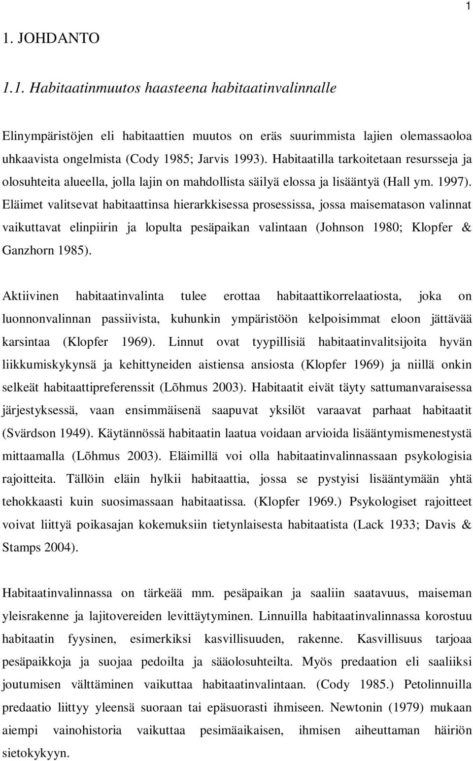 Eläimet valitsevat habitaattinsa hierarkkisessa prosessissa, jossa maisematason valinnat vaikuttavat elinpiirin ja lopulta pesäpaikan valintaan (Johnson 1980; Klopfer & Ganzhorn 1985).