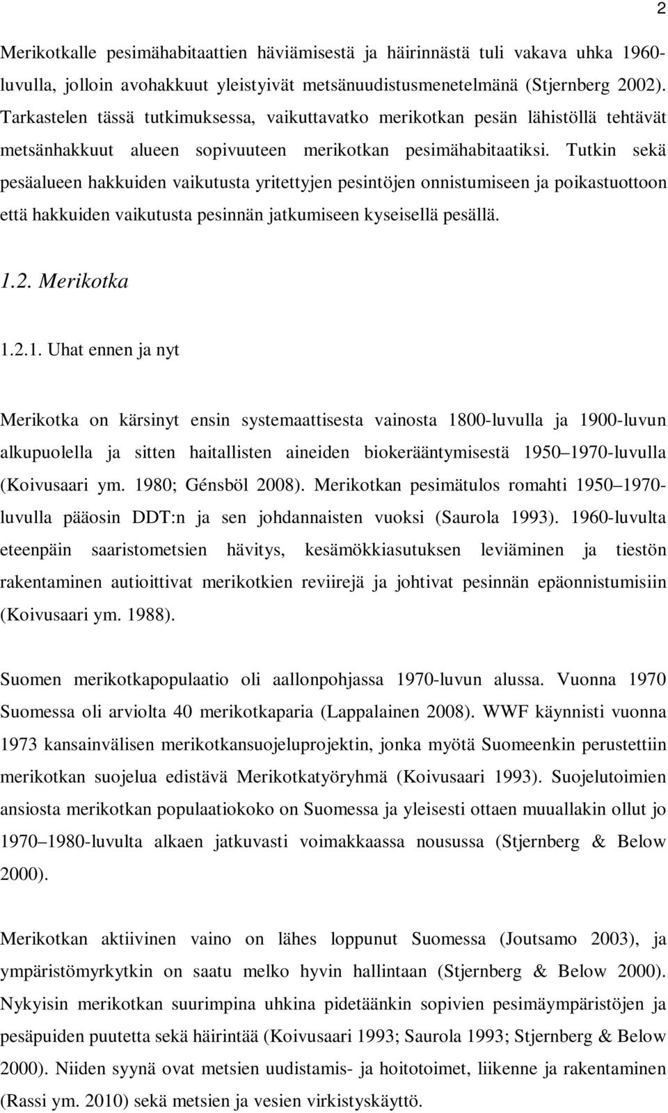 Tutkin sekä pesäalueen hakkuiden vaikutusta yritettyjen pesintöjen onnistumiseen ja poikastuottoon että hakkuiden vaikutusta pesinnän jatkumiseen kyseisellä pesällä. 1.