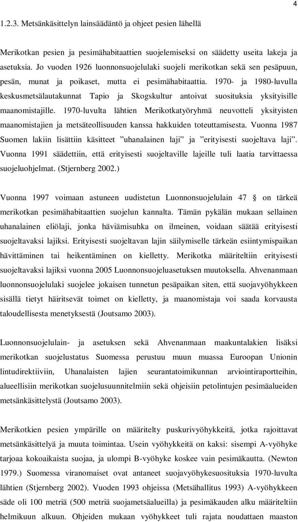 1970- ja 1980-luvulla keskusmetsälautakunnat Tapio ja Skogskultur antoivat suosituksia yksityisille maanomistajille.